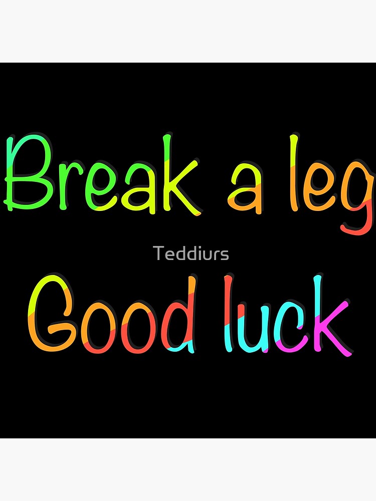 break-a-leg-good-luck-poster-for-sale-by-teddiurs-redbubble