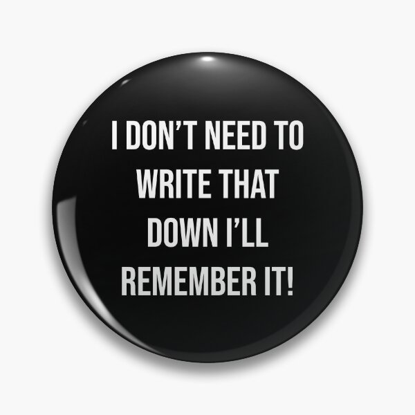 Item preview, I Don't Need to Write that Down... | Typography designed and sold by rsty11.