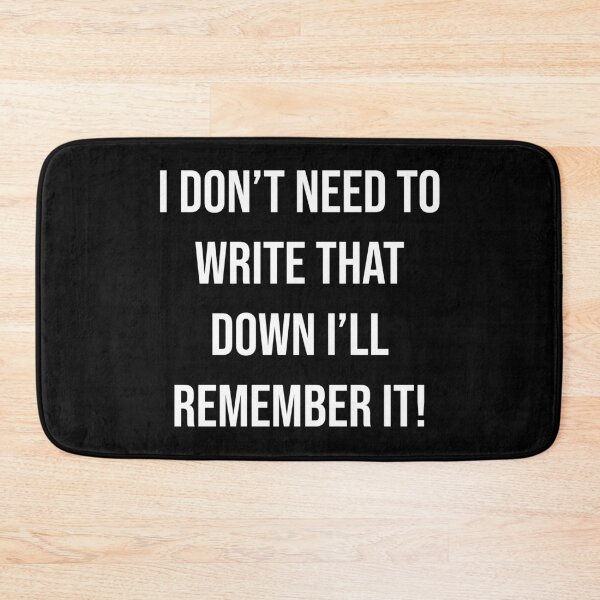 Item preview, I Don't Need to Write that Down... | Typography designed and sold by rsty11.