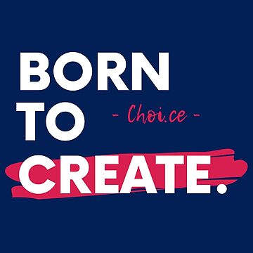 Artwork thumbnail, Choi.ce - Born To Create Artist Entrepreneur Motivational Quote by itsmrpatrick