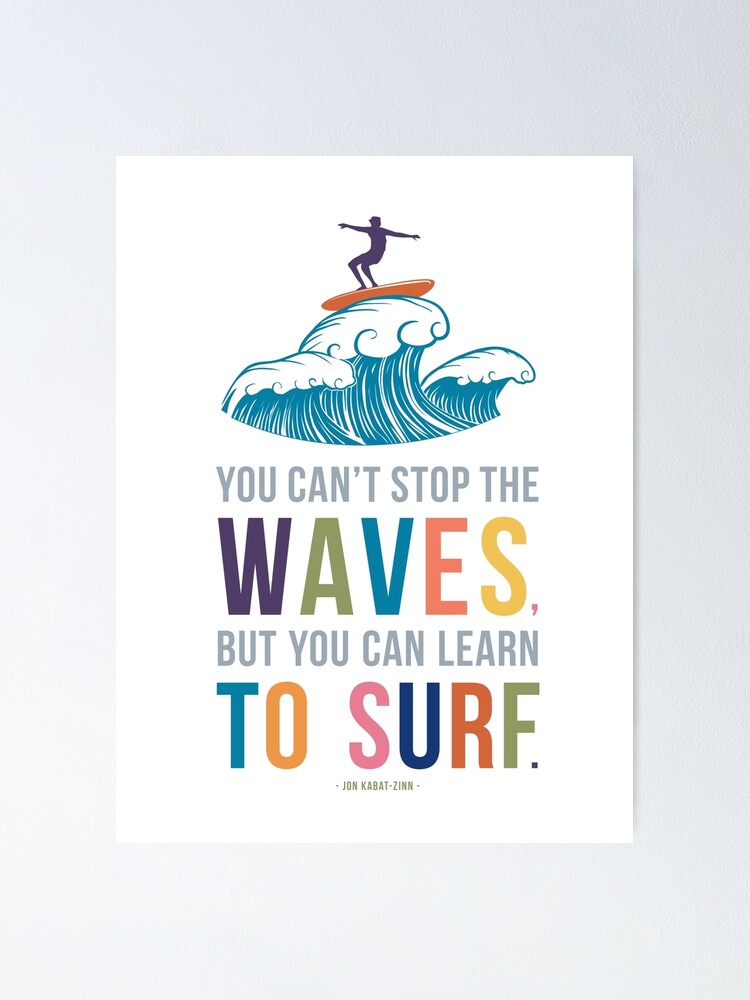 You Can T Stop The Waves But You Can Learn To Surf Poster By Mungavision Redbubble