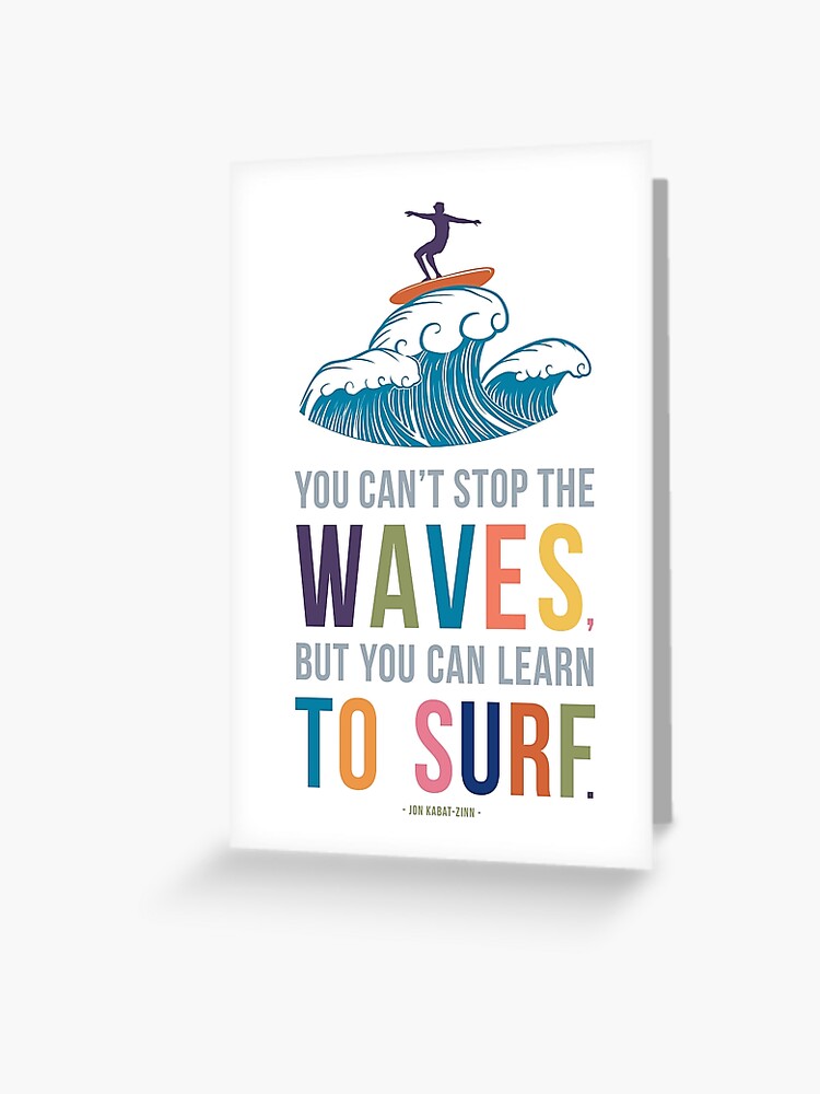 You Can T Stop The Waves But You Can Learn To Surf Greeting Card By Mungavision Redbubble