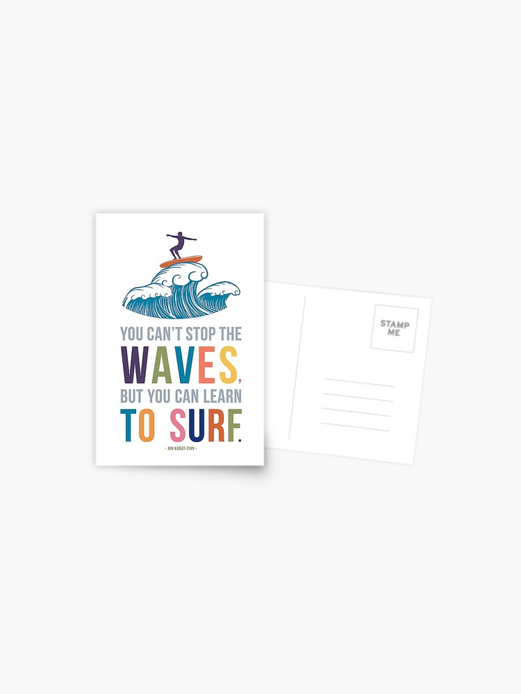 You Can T Stop The Waves But You Can Learn To Surf Postcard By Mungavision Redbubble