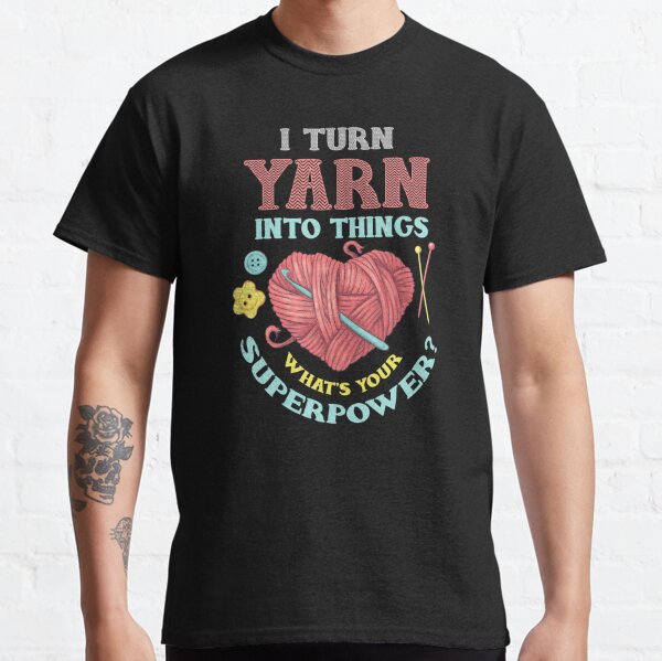 I Turn Yarn Into Things Knitting And Crochet Heart Design Classic T-Shirt