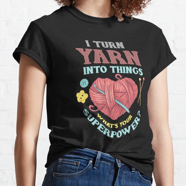 I Turn Yarn Into Things Knitting And Crochet Heart Design Classic T-Shirt