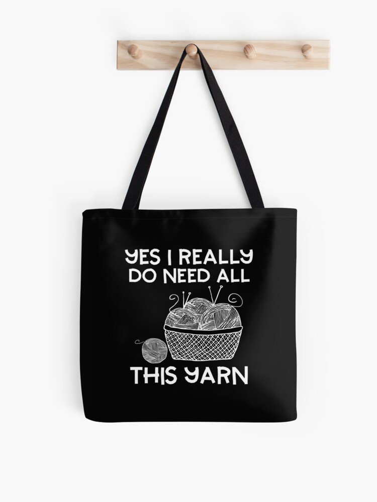 Yes I Really Do Need All This Yarn Funny Knitting Tote Bag