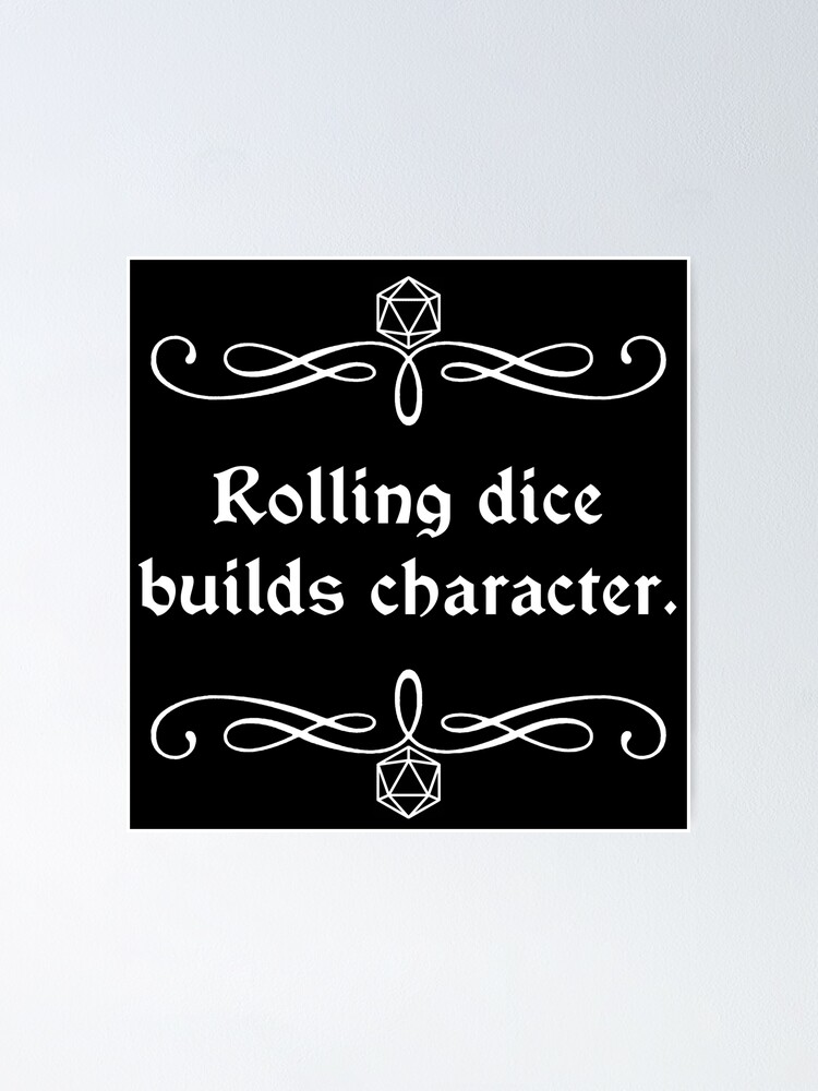 "Rolling Dice Builds Character" Poster for Sale by robertbevan Redbubble
