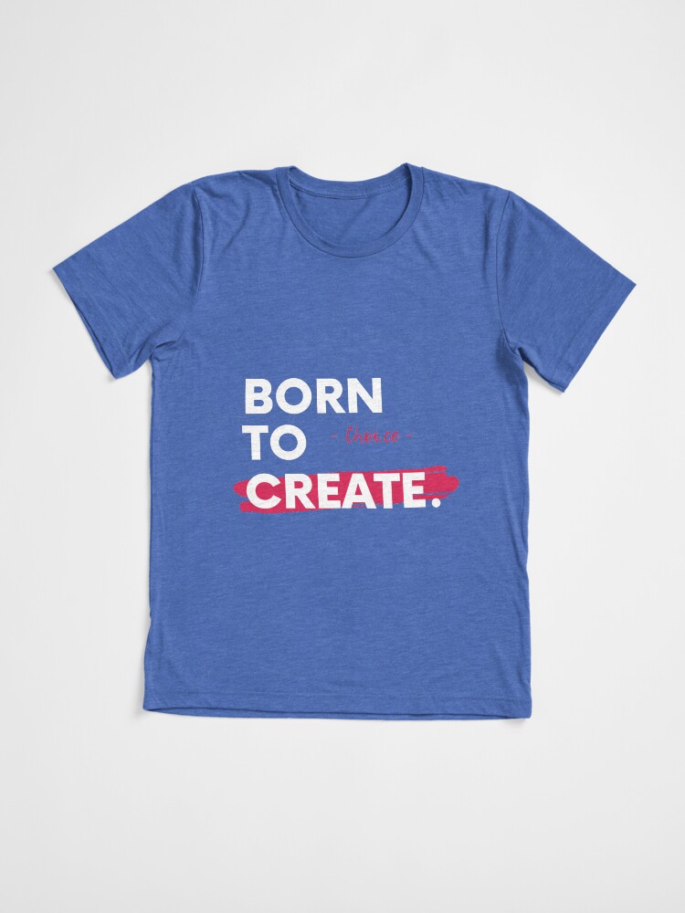 Thumbnail 3 of 7, Tri-blend T-Shirt, Choi.ce - Born To Create Artist Entrepreneur Motivational Quote designed and sold by itsmrpatrick.