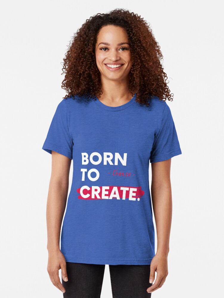 Thumbnail 1 of 7, Tri-blend T-Shirt, Choi.ce - Born To Create Artist Entrepreneur Motivational Quote designed and sold by itsmrpatrick.