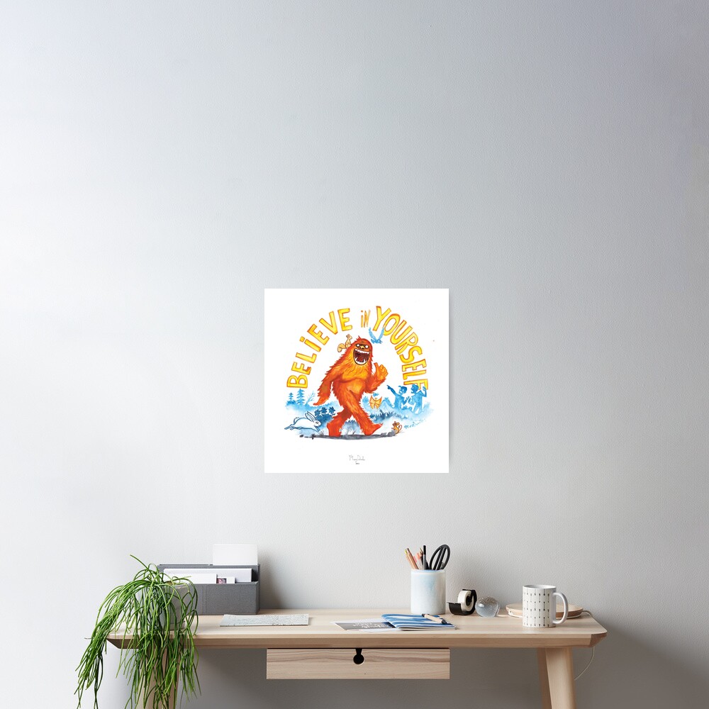 "Believe in Yourself!" -Sasquatch Poster