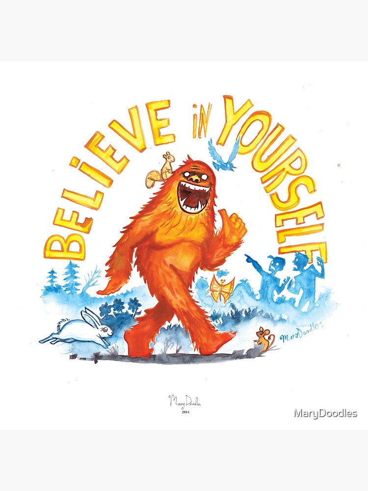 "Believe in Yourself!" -Sasquatch by MaryDoodles
