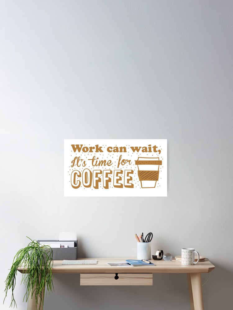 Thumbnail 1 of 3, Poster, Work can wait, It's time for COFFEE designed and sold by jazzydevil.