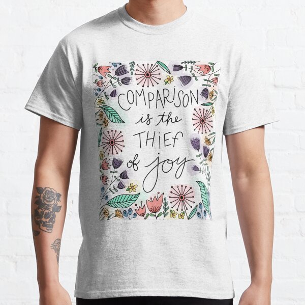 Comparison is the Thief of Joy Classic T-Shirt