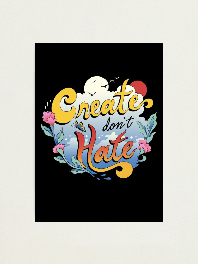 Alternate view of Create Don't Hate Photographic Print