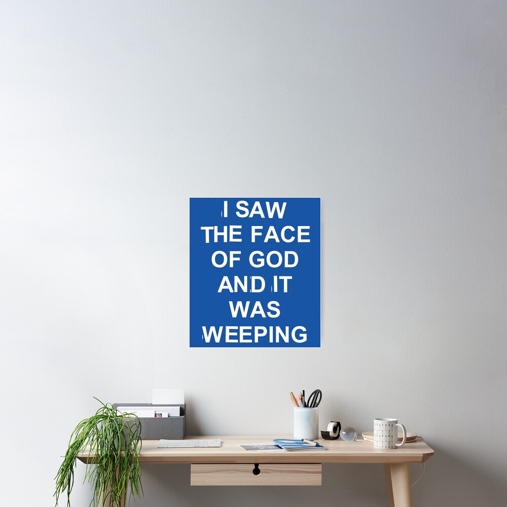 i-saw-the-face-of-god-and-it-was-weeping-poster-by-palewave-redbubble