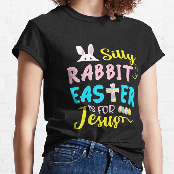 Silly Rabbit Easter Is For Jesus Funny Easter Day Classic T-Shirt