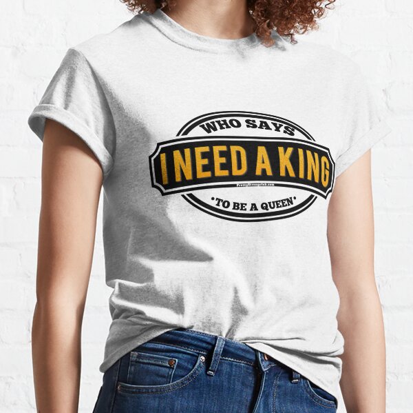 Do You Need A King Classic T-Shirt