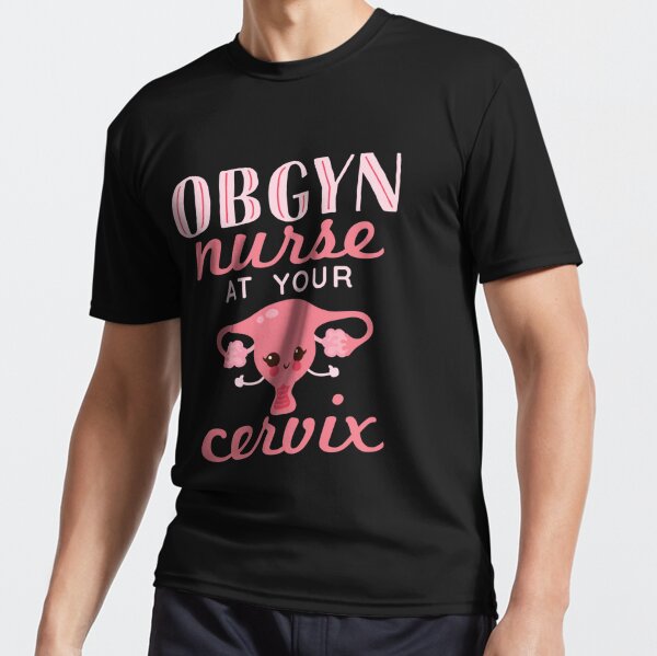 Obgyn Nurse At Your Cervix Active T Shirt For Sale By Jaygo Redbubble