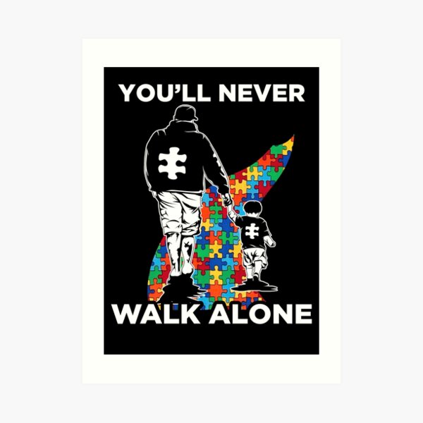 You Ll Never Walk Alone Shirt Puzzle Pieces Autism Awareness Art Print By K2anguyen Redbubble