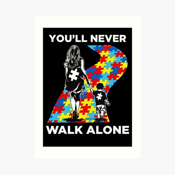 You Ll Never Walk Alone Shirt Puzzle Pieces Autism Awareness Art Print By K2anguyen Redbubble