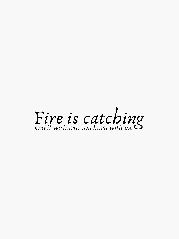 "Fire is Catching Quote" Sticker for Sale by prettytoffy Redbubble