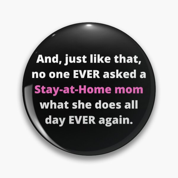 Item preview, And, just like that, no one EVER asked a Stay-at-Home mom what she does all day EVER again - White/Pink designed and sold by ryanwfraser.