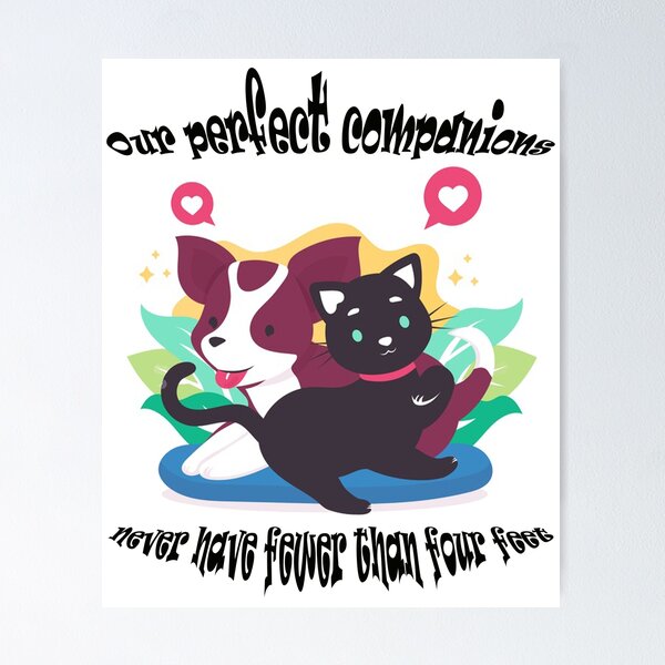 Item preview, Our Perfect Companions Never Have Fewer Than Four Feet designed and sold by Tee Bogitini.