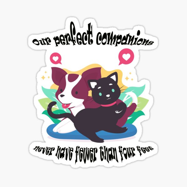 Our Perfect Companions Never Have Fewer Than Four Feet Sticker