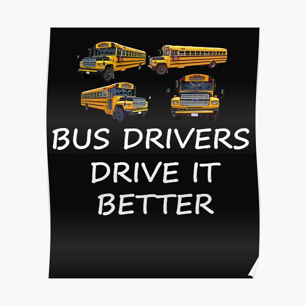 Bus Drivers drive it better. Poster