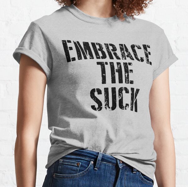embrace the suck worn distressed grunge black Classic T-Shirt