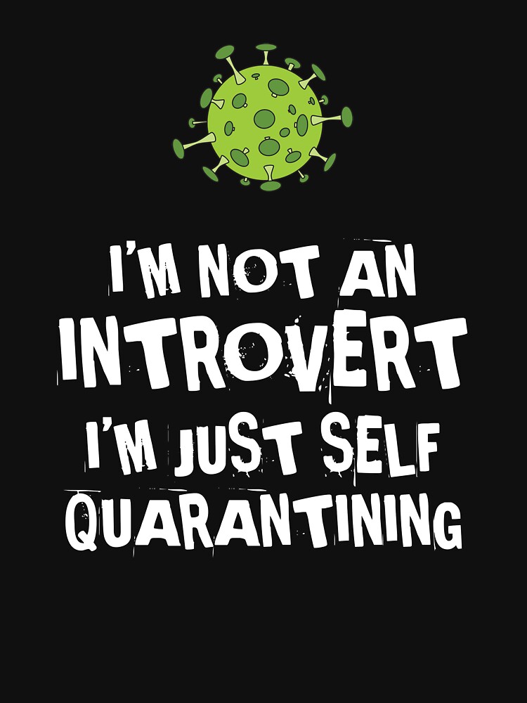 Not an Introvert - Just Self Quarantining! by NearTheKnuckle