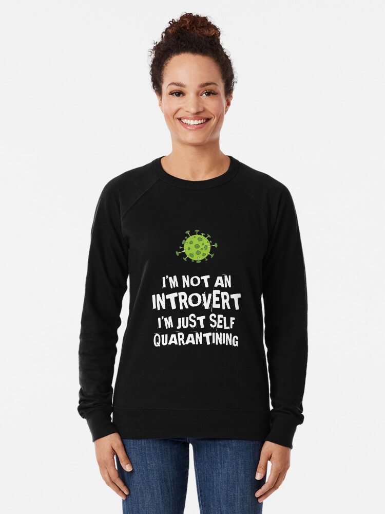 Alternate view of Not an Introvert - Just Self Quarantining! Lightweight Sweatshirt