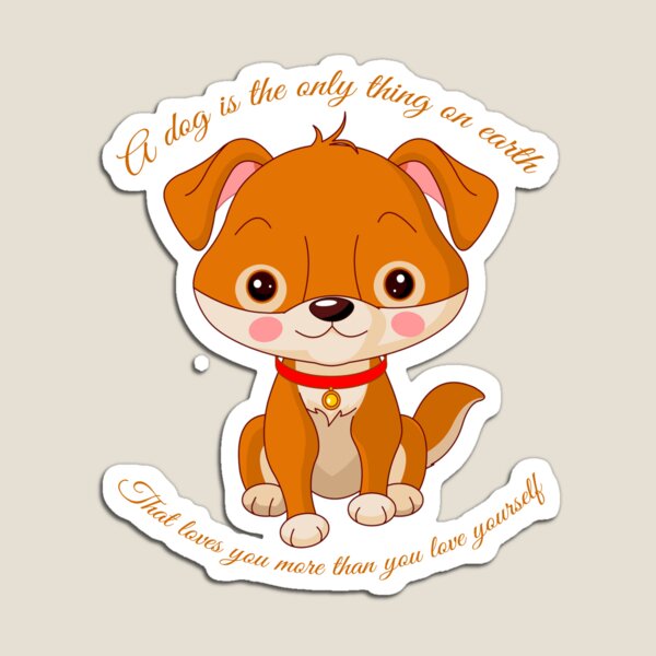 A Dog Is The Only Thing On Earth That Loves You More Than You Love Yourself Magnet