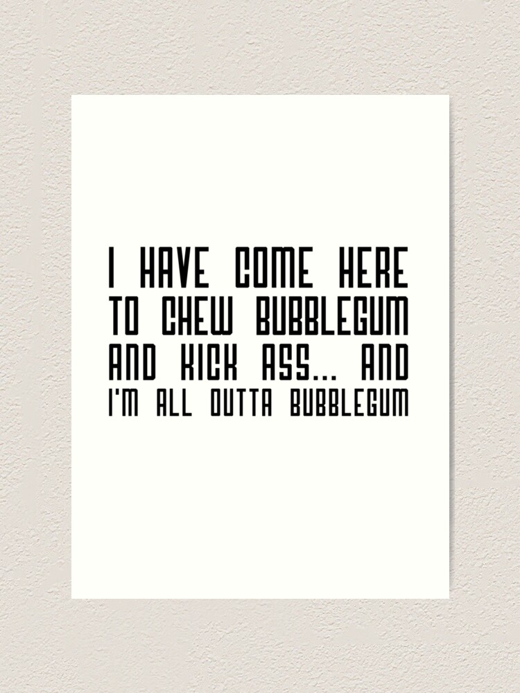 I Have Come Here to Chew Bubblegum Silkscreen Art Print