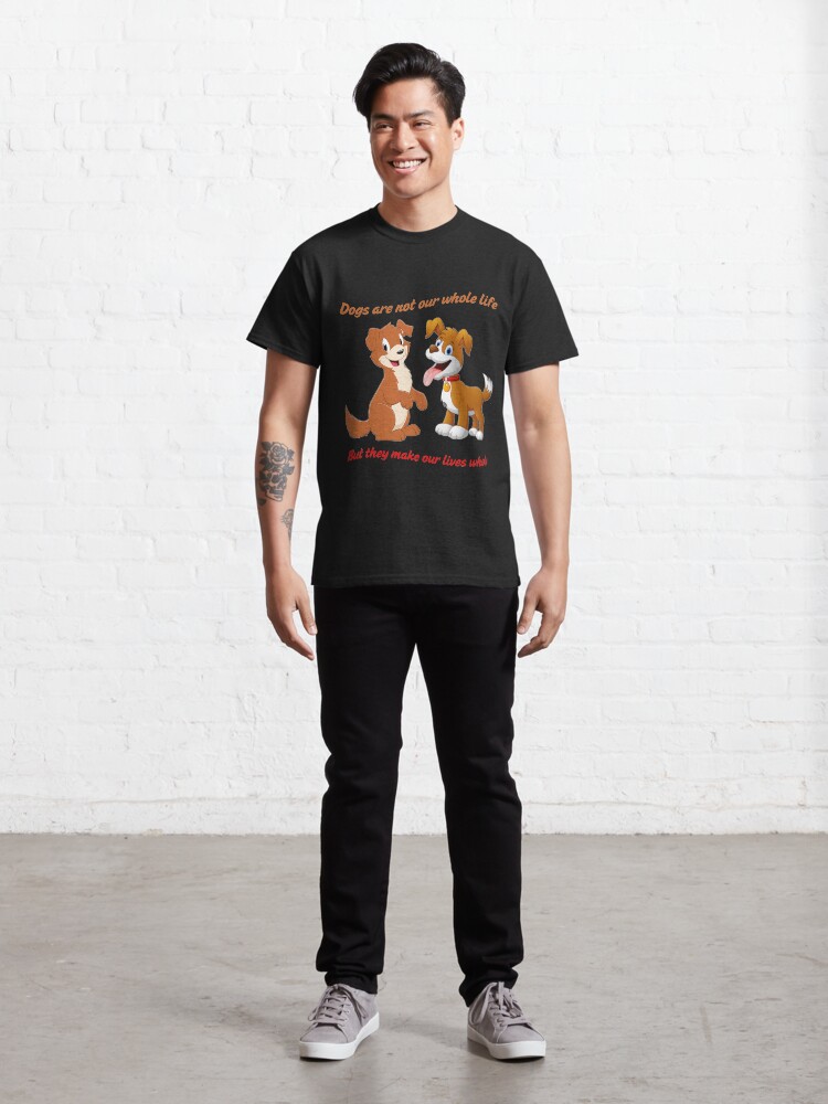 Alternate view of Dogs Are Not Our Whole Life But They Make Our Lives Whole Classic T-Shirt