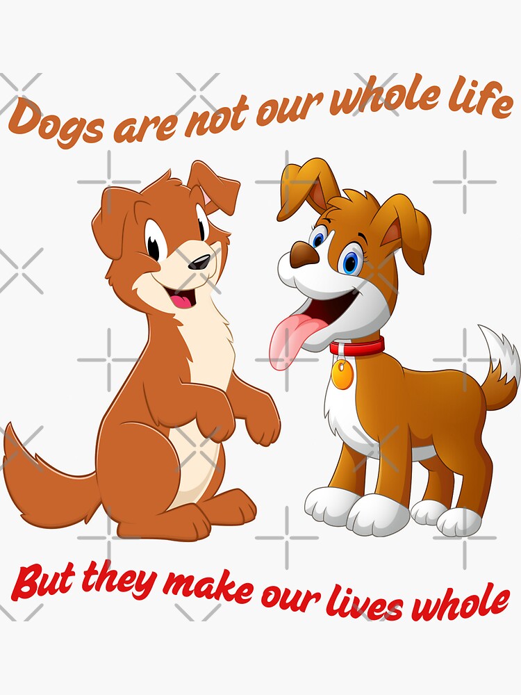Dogs Are Not Our Whole Life But They Make Our Lives Whole by bogitini