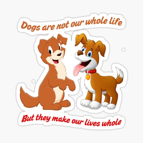 Dogs Are Not Our Whole Life But They Make Our Lives Whole Sticker
