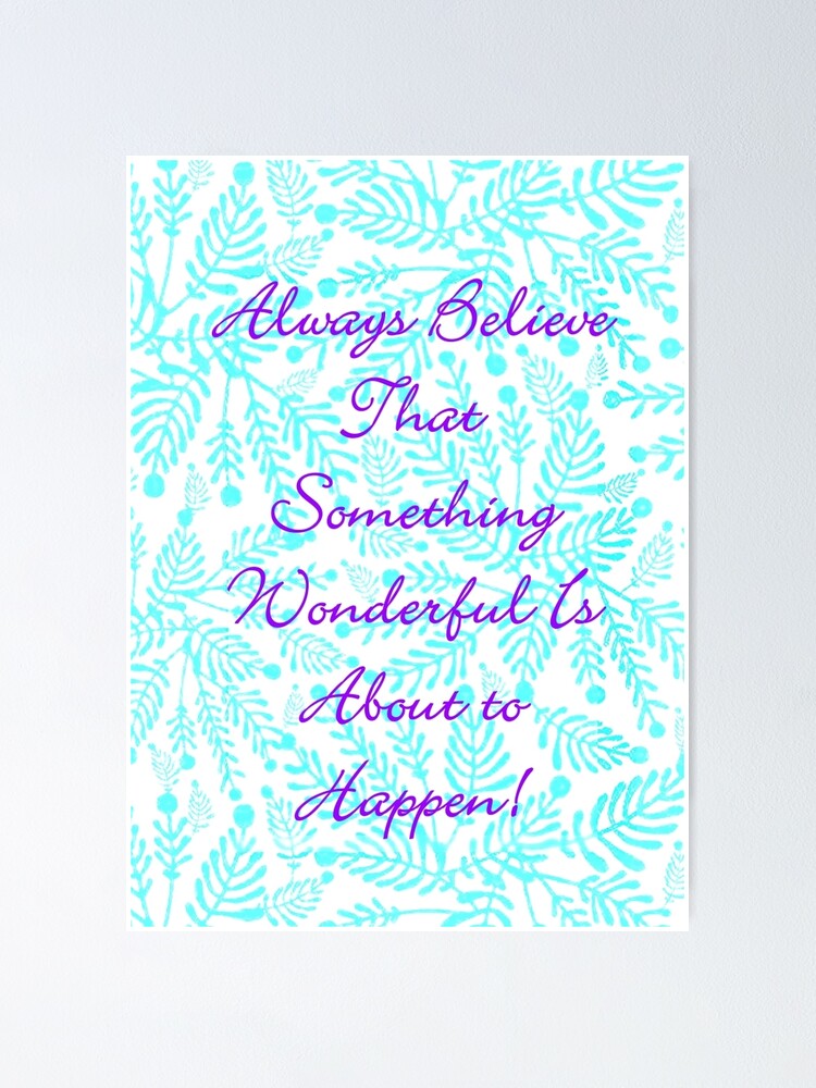 Poster J Adore Cette Citation Inspirante Croyez Toujours Que Quelque Chose De Merveilleux Est Sur Le Point De Se Produire Cette Citation Me Donne De L Espoir La Vie Est Magique Embrasse Le