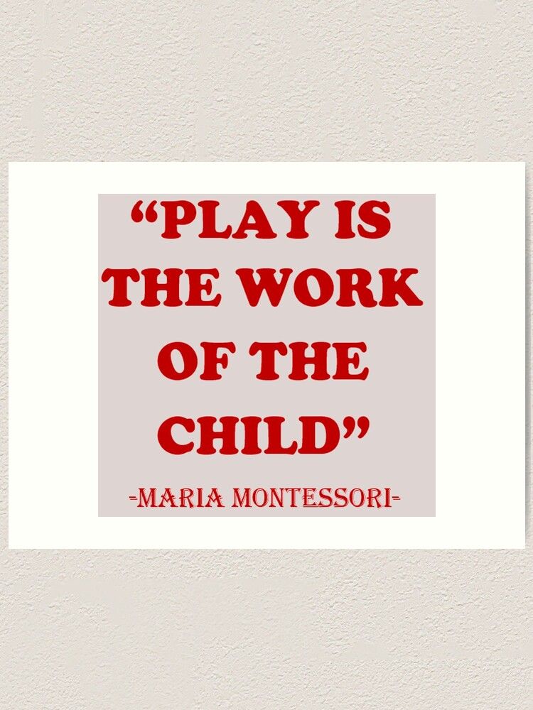 Impression Artistique Citation Educative De Maria Montessori Le Jeu Est Le Travail De L Enfant Par Mirashop Redbubble