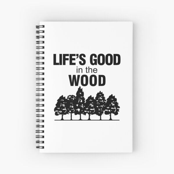 Life's good in the wood! Spiral Notebook