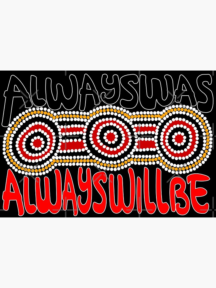 Always was Always Will Be Aboriginal Land Aboriginal Art Premium