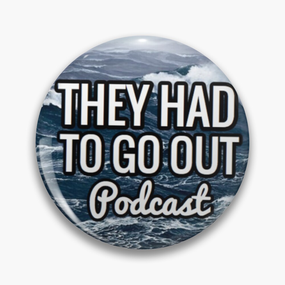 They Had to Go Out Podcast Pin