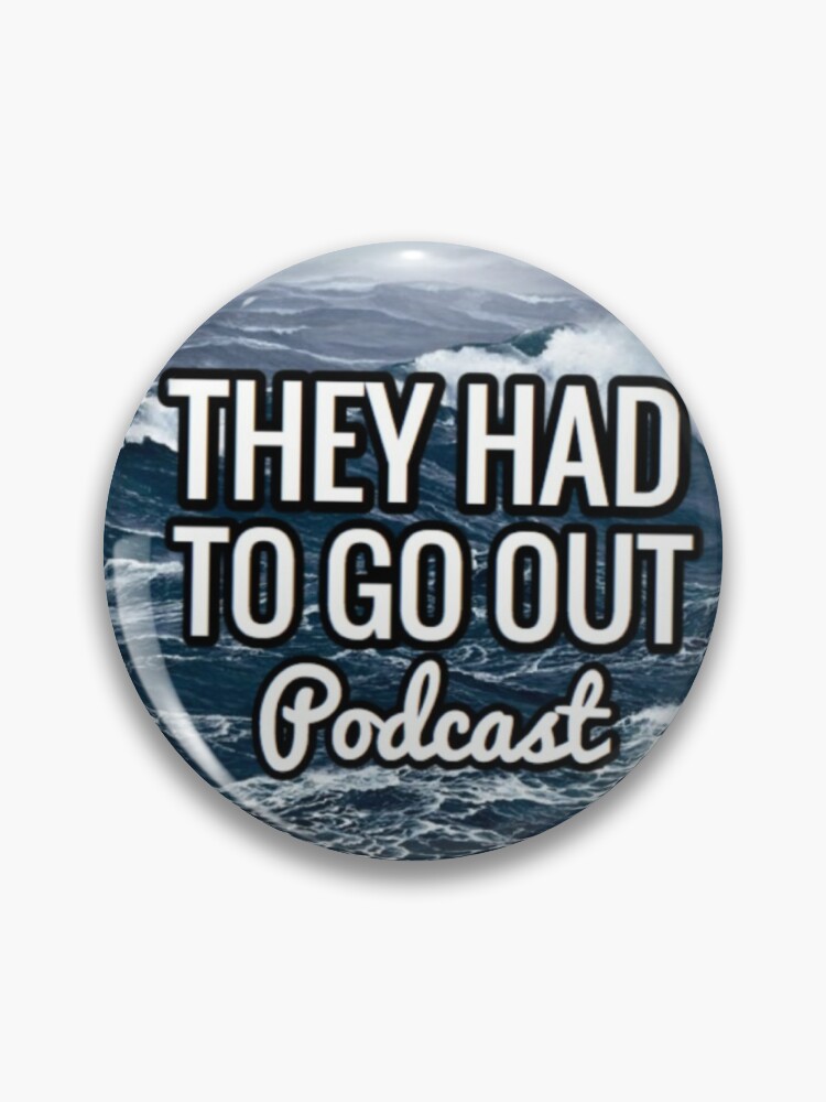Pin, They Had to Go Out Podcast designed and sold by AlwaysReadyCltv