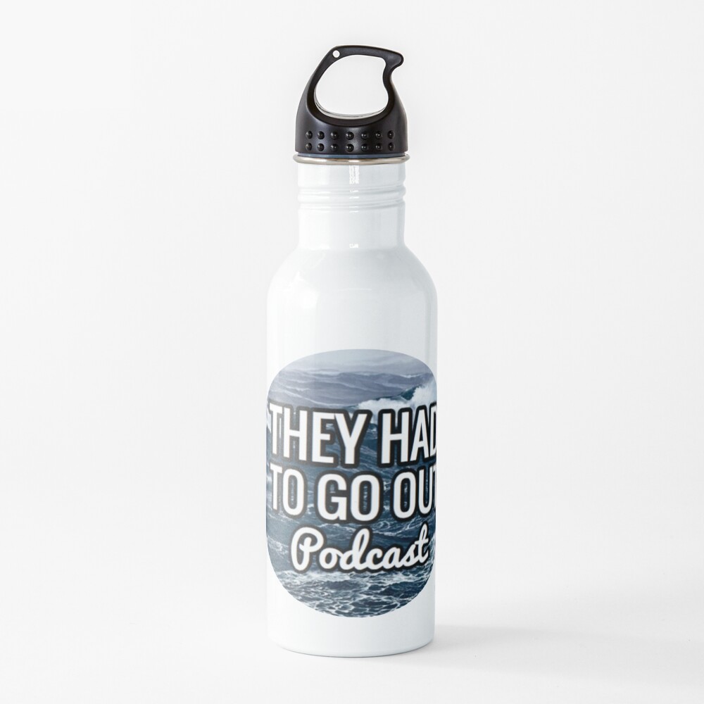 They Had to Go Out Podcast Water Bottle
