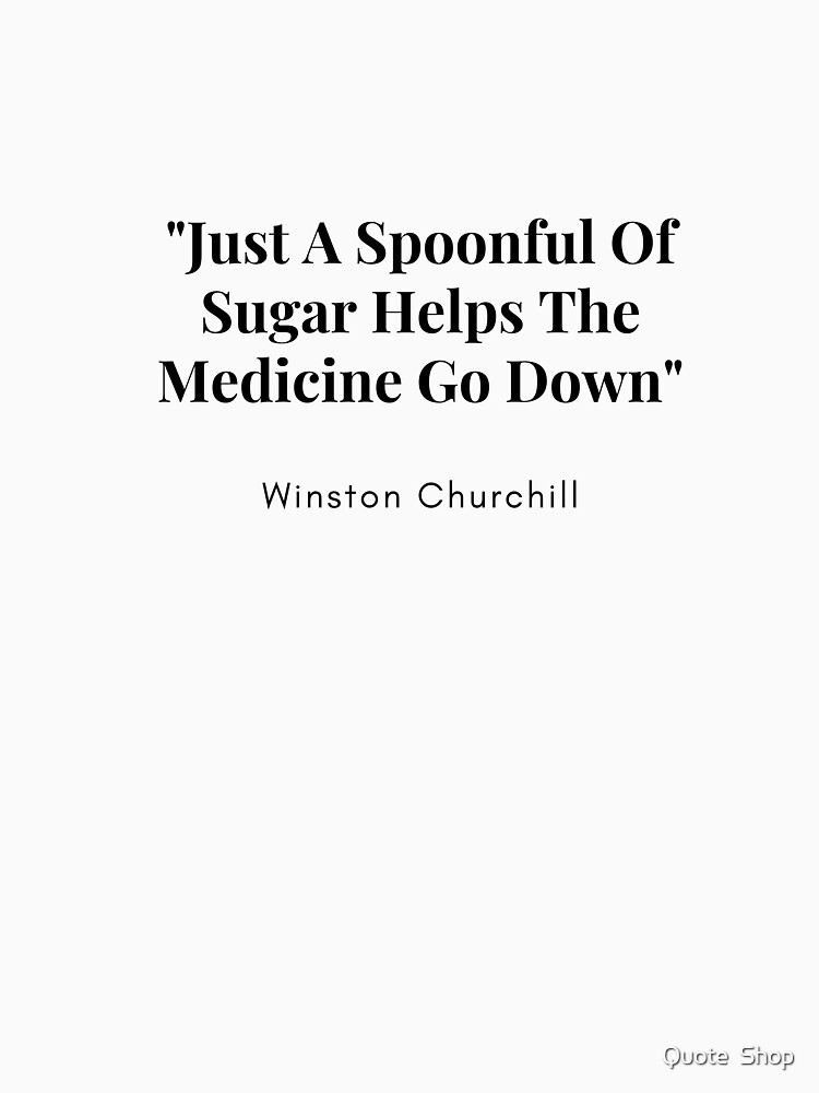 "MISQUOTE "Just A Spoonful Of Sugar" Winston Churchill" Tshirt by KirstyLucas Redbubble