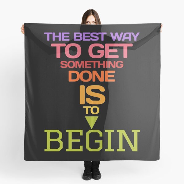 The best way to get something done is to begin Scarf