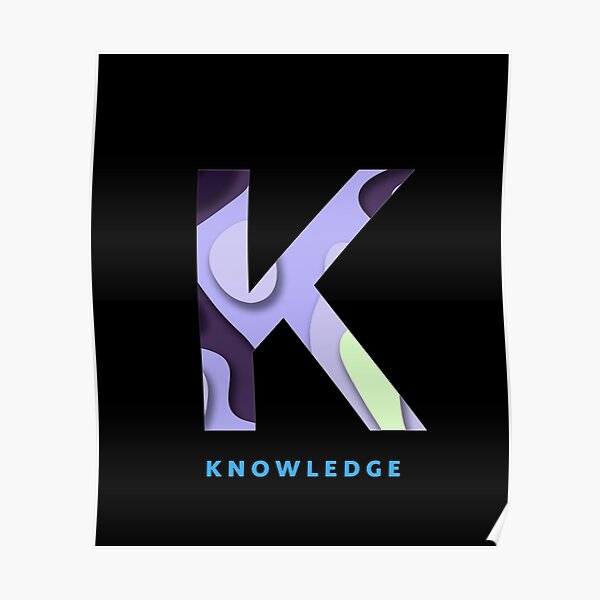 "K stands for Knowledge" Poster by danielotto Redbubble