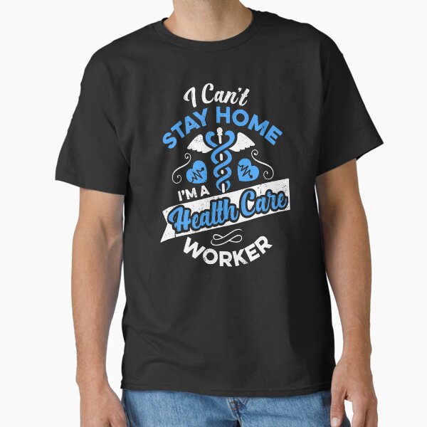 Cant Stay Home Nurse Gift Quarantine Health Care Medical Rn T-Shirt Cant Stay Home Nurse Gift Quarantine Health Care Medical Rn T-Shirt