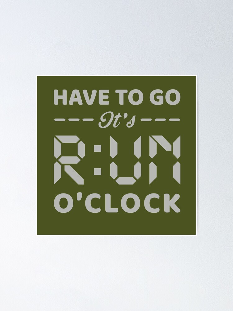 Have To Go It's RUN o'clock - Funny Running Quotes - Marine Green, Army Green, Gray, White - Marathoner Gift, Runner's Gift, Running Gift Have To Go It's RUN o'clock - Funny Running Quotes - Marine Green, Army Green, Gray, White - Marathoner Gift, Runner's Gift, Running Gift