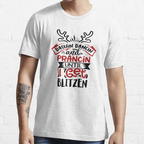 Funny Christmas Shirt Dancin' and Prancin' until I get Blitzen Short-Sleeve Unisex T-Shirt Reindeer Shirt Holiday Party Fun T-Shirt